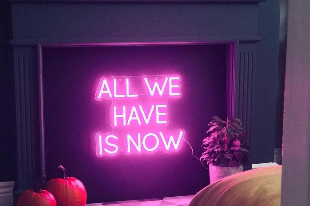 'All we have is now' neon sign