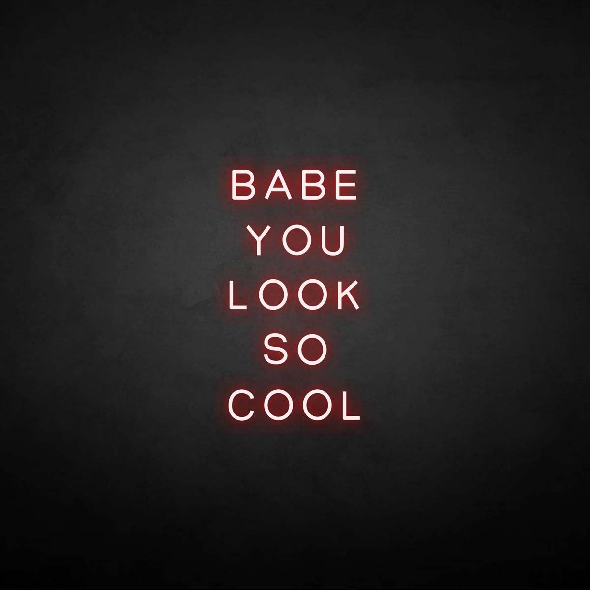 'BABE YOU LOOK SO COOL' neon sign