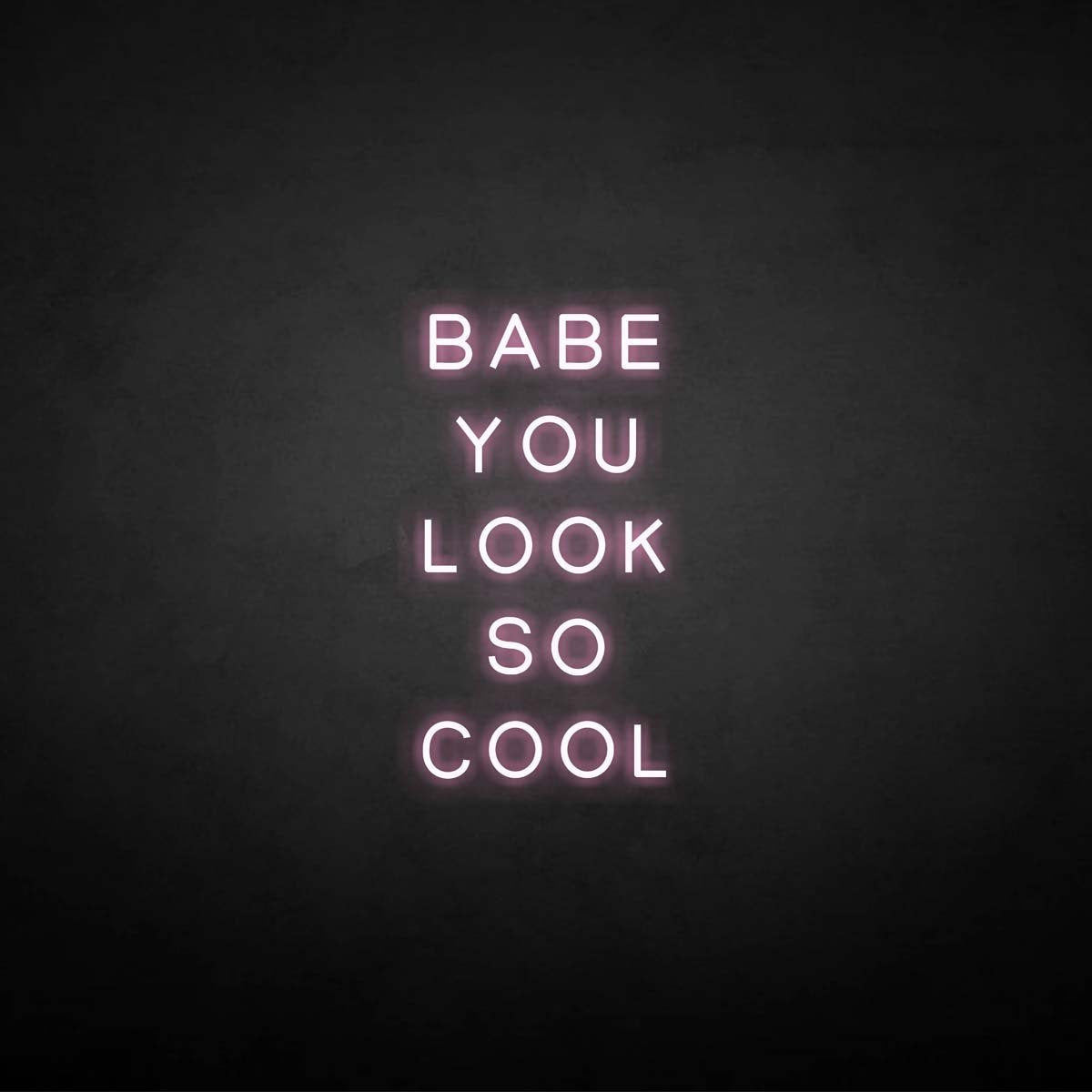 'BABE YOU LOOK SO COOL' neon sign